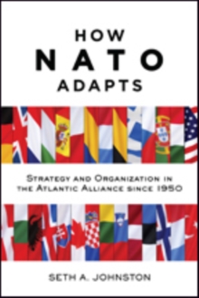 How NATO Adapts: Strategy and Organization in the Atlantic Alliance since 1950