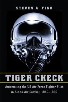Image for Tiger Check: Automating the US Air Force Fighter Pilot in Air-to-Air Combat 1950-1980