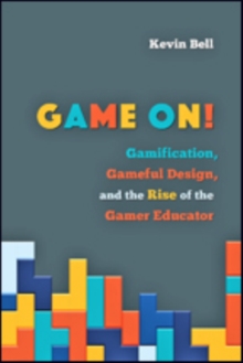 Game On!: Gamification, Gameful Design, and the Rise of the Gamer Educator