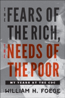 Image for The fears of the rich, the needs of the poor: my years at the CDC