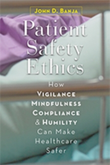 Image for Patient Safety Ethics : How Vigilance, Mindfulness, Compliance, and Humility Can Make Healthcare Safer