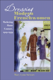 Image for Dressing modern Frenchwomen: marketing Haute Couture, 1919-1939