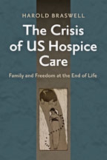 Image for The crisis of US hospice care  : family and freedom at the end of life