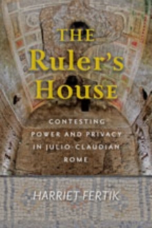 The Ruler’s House: Contesting Power and Privacy in Julio-Claudian Rome
