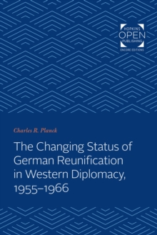 Image for The Changing Status of German Reunification in Western Diplomacy, 1955-1966