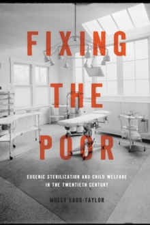 Image for Fixing the Poor : Eugenic Sterilization and Child Welfare in the Twentieth Century