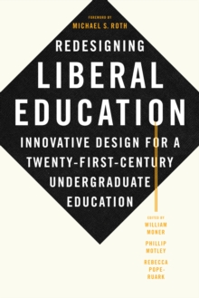Image for Redesigning liberal education: innovative design for a twenty-first-century undergraduate education