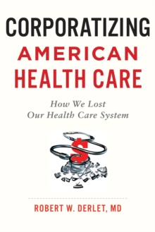 Image for Corporatizing American Health Care: How We Lost Our Health Care System