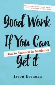 Image for Good work if you can get it  : how to succeed in academia