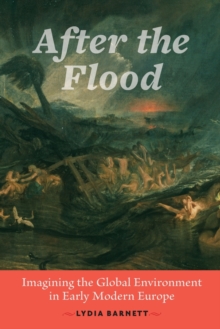 After the Flood: Imagining the Global Environment in Early Modern Europe