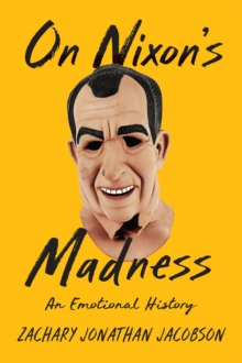 On Nixon’s Madness: An Emotional History