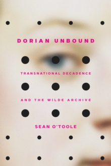 Image for Dorian Unbound: Transnational Decadence and the Wilde Archive