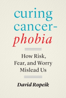 Curing Cancerphobia: How Risk, Fear, and Worry Mislead Us