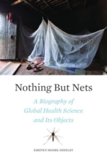 Image for Nothing but nets  : a biography of global health science and its objects