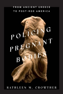 Image for Policing pregnant bodies  : from ancient Greece to post-Roe America