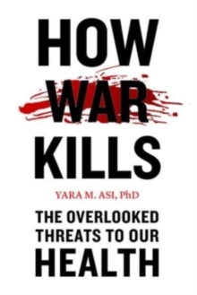 Image for How war kills  : the overlooked threats to our health