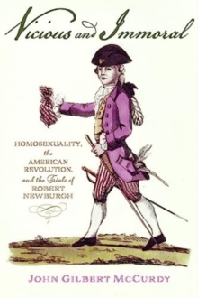 Image for Vicious and Immoral : Homosexuality, the American Revolution, and the Trials of Robert Newburgh