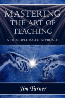 Image for Mastering the Art of Teaching; A Principle Based Approach