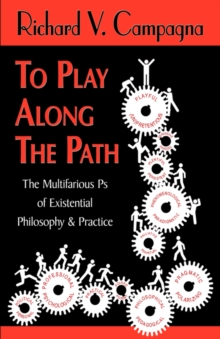 Image for TO PLAY ALONG THE PATH;The Multifarious Ps of Existential Philosophy & Practice