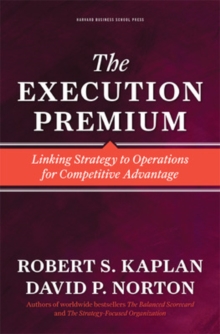 The Execution Premium: Linking Strategy to Operations for Competitive Advantage