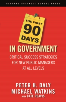 Image for The first 90 days in government: critical success strategies for new public managers at all levels