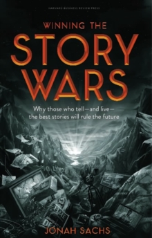 Winning the Story Wars: Why Those Who Tell (and Live) the Best Stories Will Rule the Future