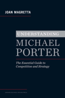 Understanding Michael Porter: The Essential Guide to Competition and Strategy