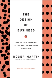 Image for The design of business  : why design thinking is the next competitive advantage