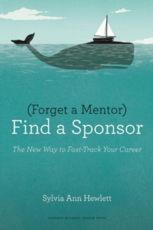 Forget a Mentor, Find a Sponsor: The New Way to Fast-Track Your Career