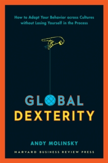 Image for Global dexterity: how to adapt your behavior across cultures without losing yourself in the process