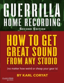 Image for Guerilla home recording  : how to get great sound from any studio (no matter how weird or cheap your gear is)