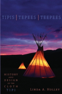 Image for Tipis, tepees, teepees: history and design of the cloth tipi