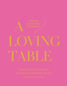 Image for A loving table: tastemakers' traditions for memorable gatherings