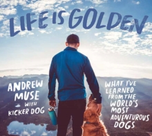 Life is Golden: What I’ve Learned from the World’s Most Adventurous Dog