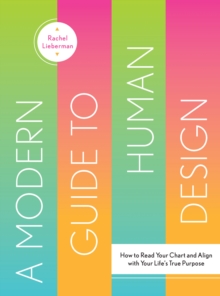 Image for Modern Guide to Human Design: How to Read Your Chart and Align With Your Life's True Purpose