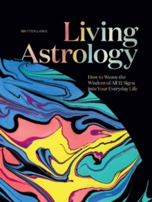 Image for Living Astrology : How to Weave the Wisdom of all 12 Signs into your Everyday Life 