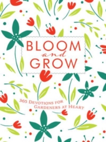 Image for Bloom and Grow : 365 Devotions for Gardeners at Heart