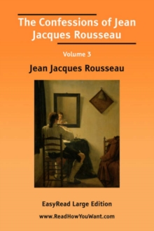 Image for The Confessions of Jean Jacques Rousseau Volume 3 [EasyRead Large Edition]