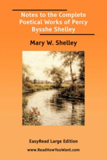 Image for Notes to the Complete Poetical Works of Percy Bysshe Shelley [EasyRead Large Edition]