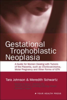 Image for Gestational Trophoblastic Neoplasia : A Guide for Women Dealing with Tumors of the Placenta, Such as Choriocarcinoma, Molar Pregnancy and Other Forms of GTN