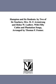 Image for Hampton and Its Students. by Two of Its Teachers, Mrs. M. F. Armstrong and Helen W. Ludlow. With Fifty Cabin and Plantation Songs, Arranged by Thomas F. Fenner.
