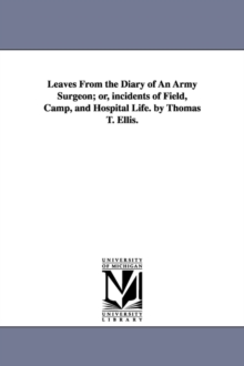 Image for Leaves from the Diary of an Army Surgeon; Or, Incidents of Field, Camp, and Hospital Life. by Thomas T. Ellis.