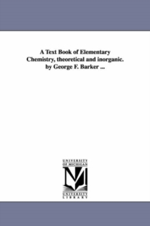 Image for A Text Book of Elementary Chemistry, theoretical and inorganic. by George F. Barker ...