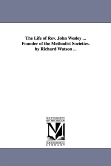Image for The Life of Rev. John Wesley ... Founder of the Methodist Societies. by Richard Watson ...