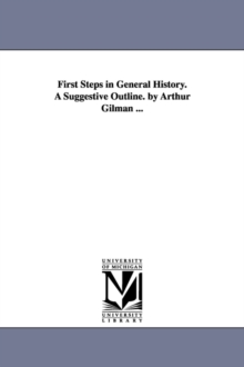 Image for First Steps in General History. A Suggestive Outline. by Arthur Gilman ...