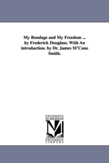 Image for My Bondage and My Freedom ... by Frederick Douglass. With An introduction. by Dr. James M'Cune Smith.
