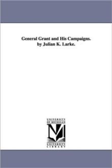 Image for General Grant and His Campaigns. by Julian K. Larke.