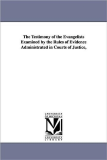 Image for The Testimony of the Evangelists Examined by the Rules of Evidence Administrated in Courts of Justice,