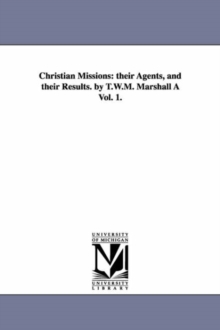 Image for Christian Missions : their Agents, and their Results. by T.W.M. Marshall A Vol. 1.
