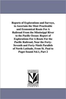Image for Reports of Explorations and Surveys, to Ascertain the Most Practicable and Economical Route For A Railroad From the Mississippi River to the Pacific Ocean